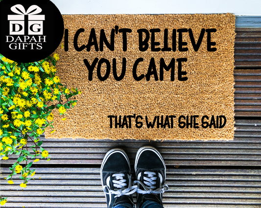 I can't believe you came, that's what she said - Coir Doormat