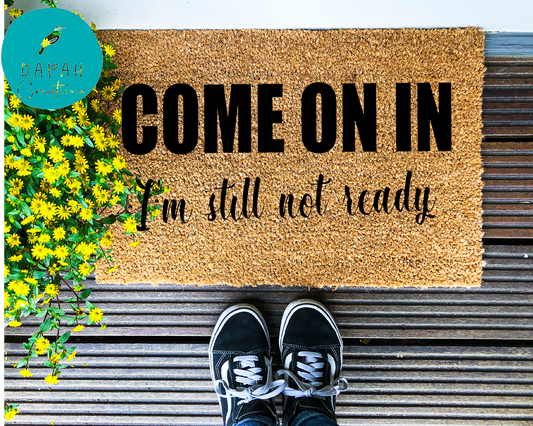 Come on in, I'm still not ready - Coir Doormat