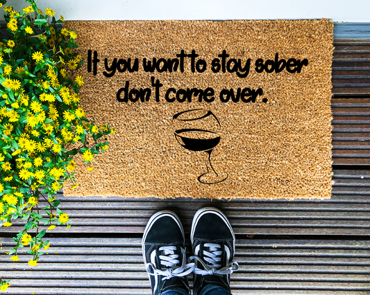 If you want to stay sober don't come over - Coir Doormat