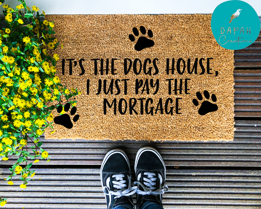 It's the dogs house, I just pay the mortgage - Coir Doormat